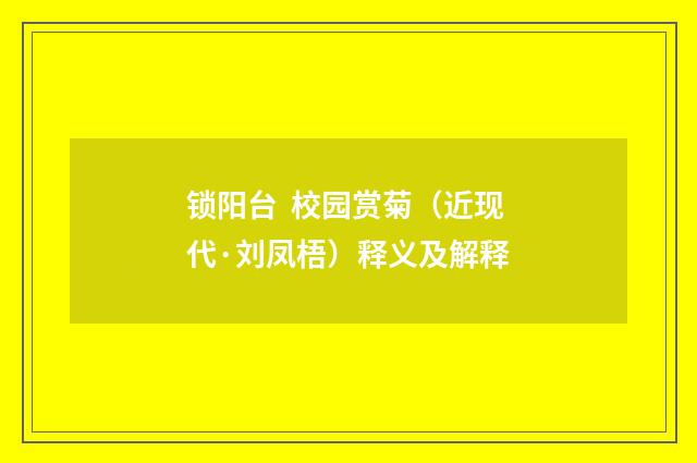 锁阳台 校园赏菊（近现代·刘凤梧）释义及解释