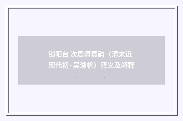 锁阳台 次周清真韵（清末近现代初·吴湖帆）释义及解释