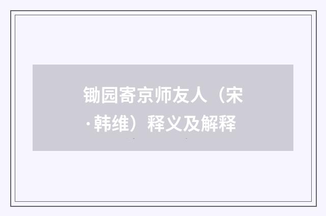 锄园寄京师友人（宋·韩维）释义及解释