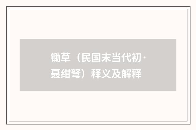 锄草（民国末当代初·聂绀弩）释义及解释