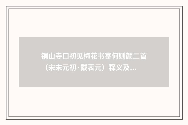 铜山寺口初见梅花书寄何则颜二首（宋末元初·戴表元）释义及解释