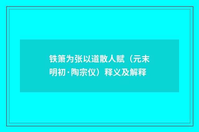 铁箫为张以道散人赋（元末明初·陶宗仪）释义及解释