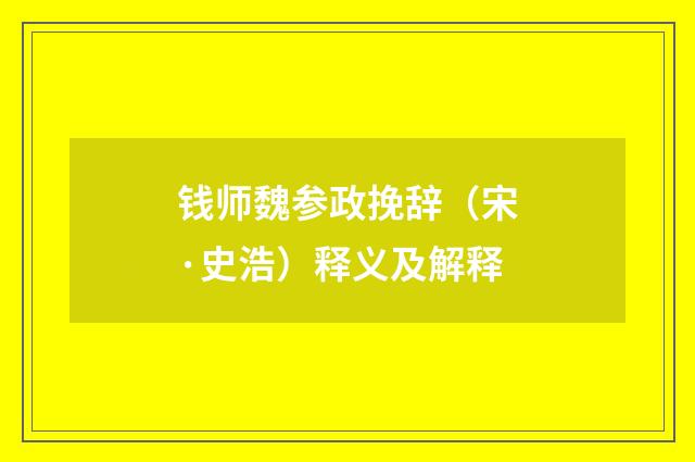 钱师魏参政挽辞（宋·史浩）释义及解释