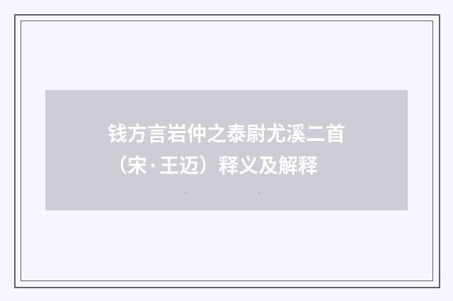 钱方言岩仲之泰尉尤溪二首（宋·王迈）释义及解释