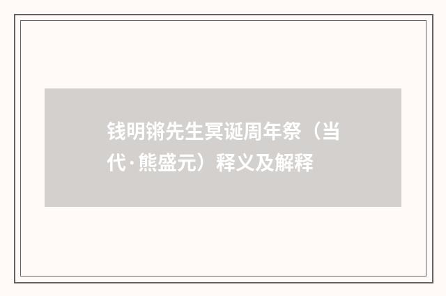 钱明锵先生冥诞周年祭（当代·熊盛元）释义及解释