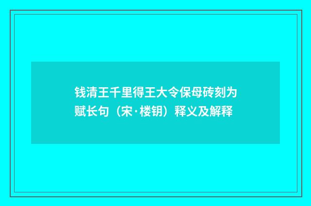 钱清王千里得王大令保母砖刻为赋长句（宋·楼钥）释义及解释