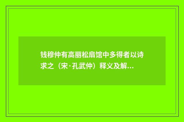 钱穆仲有高丽松扇馆中多得者以诗求之（宋·孔武仲）释义及解释