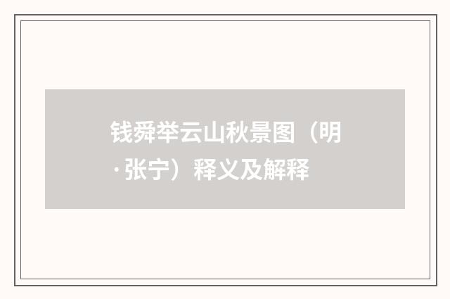 钱舜举云山秋景图（明·张宁）释义及解释