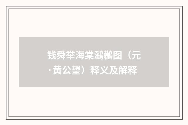 钱舜举海棠鸂鶒图（元·黄公望）释义及解释