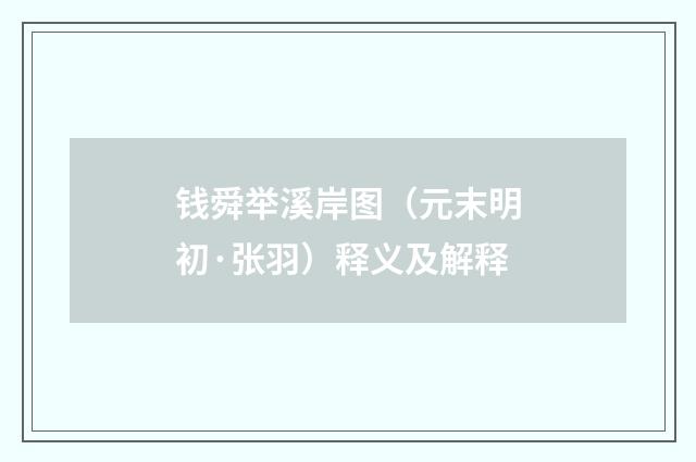 钱舜举溪岸图（元末明初·张羽）释义及解释