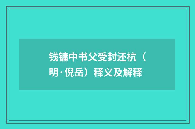 钱镛中书父受封还杭（明·倪岳）释义及解释