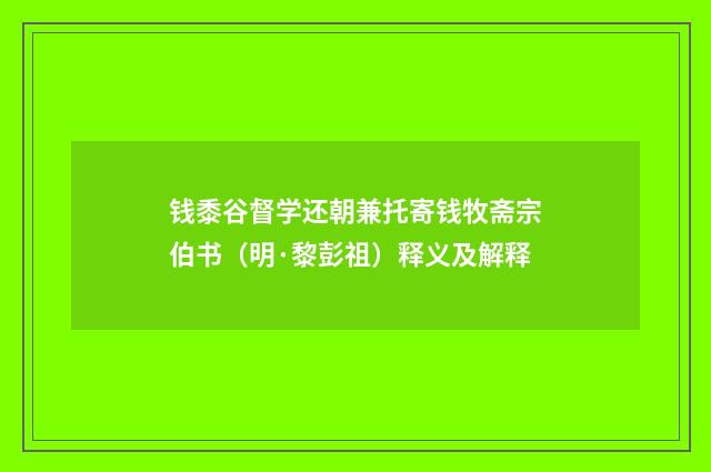 钱黍谷督学还朝兼托寄钱牧斋宗伯书（明·黎彭祖）释义及解释