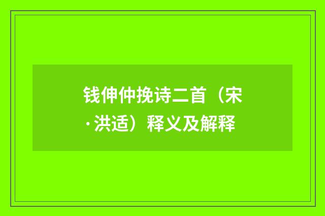 钱伸仲挽诗二首（宋·洪适）释义及解释