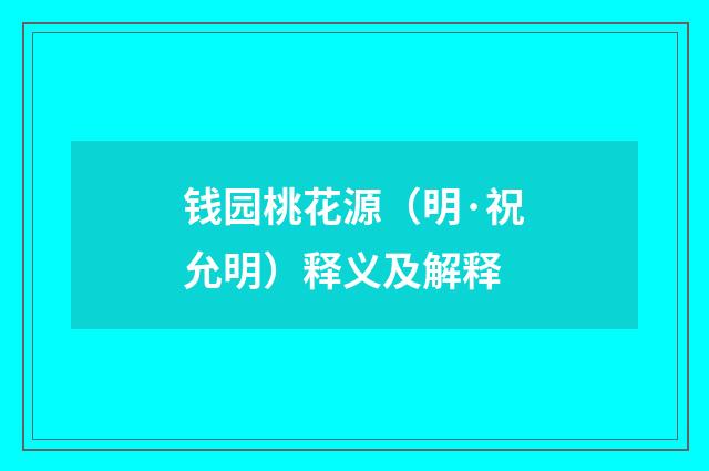 钱园桃花源（明·祝允明）释义及解释