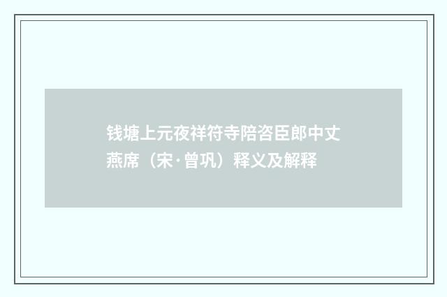 钱塘上元夜祥符寺陪咨臣郎中丈燕席（宋·曾巩）释义及解释