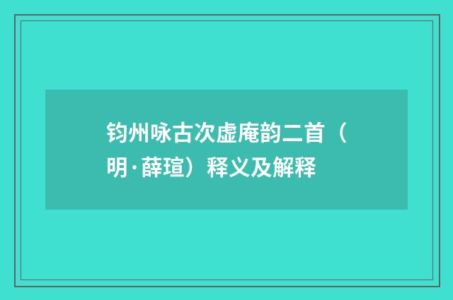 钧州咏古次虚庵韵二首（明·薛瑄）释义及解释
