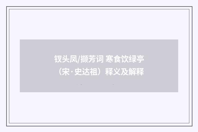 钗头凤/撷芳词 寒食饮绿亭（宋·史达祖）释义及解释