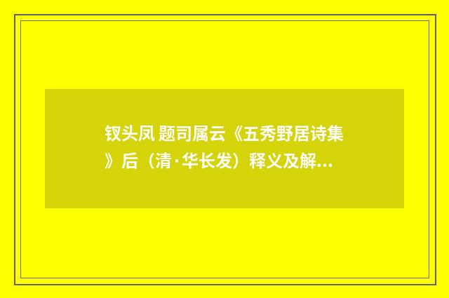 钗头凤 题司属云《五秀野居诗集》后（清·华长发）释义及解释