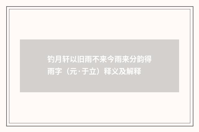 钓月轩以旧雨不来今雨来分韵得雨字（元·于立）释义及解释