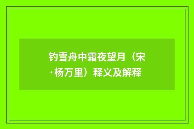钓雪舟中霜夜望月（宋·杨万里）释义及解释