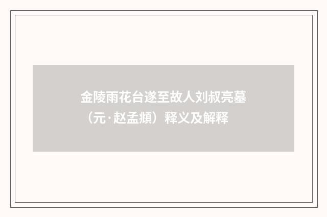 金陵雨花台遂至故人刘叔亮墓（元·赵孟頫）释义及解释