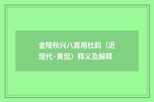 金陵秋兴八首用杜韵（近现代·黄侃）释义及解释