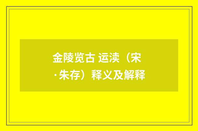 金陵览古 运渎（宋·朱存）释义及解释