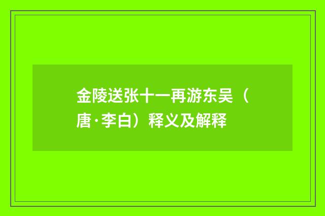金陵送张十一再游东吴（唐·李白）释义及解释