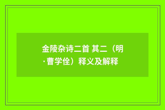 金陵杂诗二首 其二（明·曹学佺）释义及解释