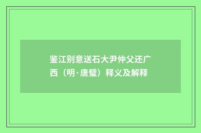 鉴江别意送石大尹仲父还广西（明·唐璧）释义及解释