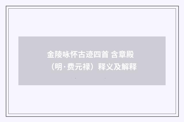 金陵咏怀古迹四首 含章殿（明·费元禄）释义及解释