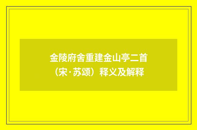 金陵府舍重建金山亭二首（宋·苏颂）释义及解释