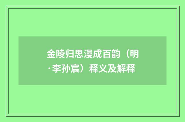 金陵归思漫成百韵（明·李孙宸）释义及解释