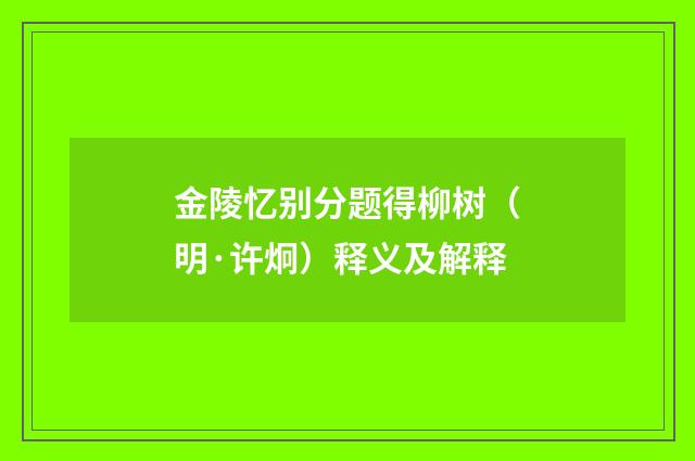 金陵忆别分题得柳树（明·许炯）释义及解释