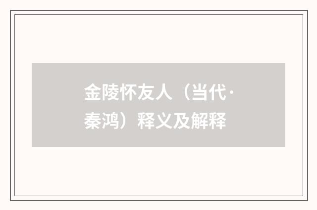 金陵怀友人（当代·秦鸿）释义及解释