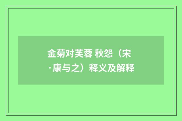 金菊对芙蓉 秋怨（宋·康与之）释义及解释
