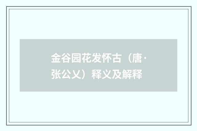 金谷园花发怀古（唐·张公乂）释义及解释