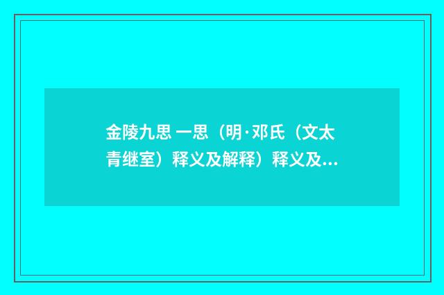 金陵九思 一思（明·邓氏（文太青继室）释义及解释）释义及解释