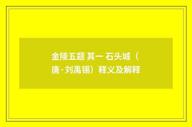 金陵五题 其一 石头城（唐·刘禹锡）释义及解释