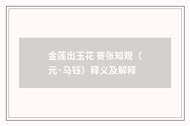 金莲出玉花 寄张知观（元·马钰）释义及解释