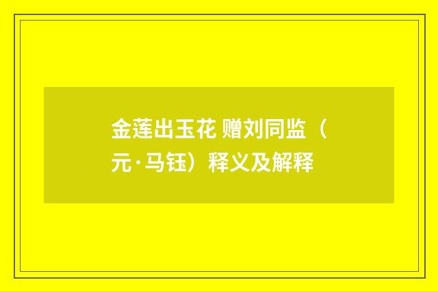 金莲出玉花 赠刘同监（元·马钰）释义及解释