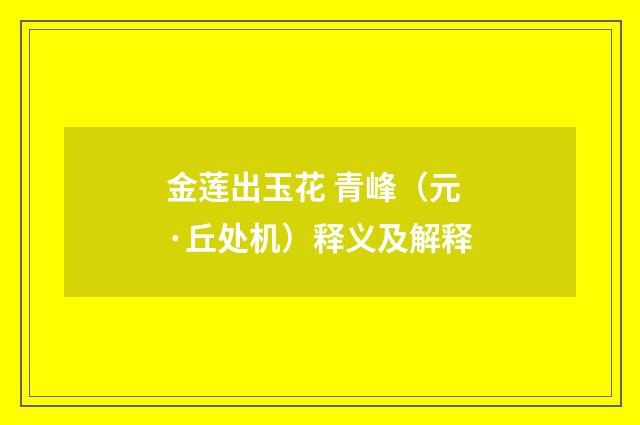 金莲出玉花 青峰（元·丘处机）释义及解释