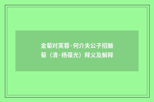 金菊对芙蓉·何介夫公子招觞菊（清·杨葆光）释义及解释