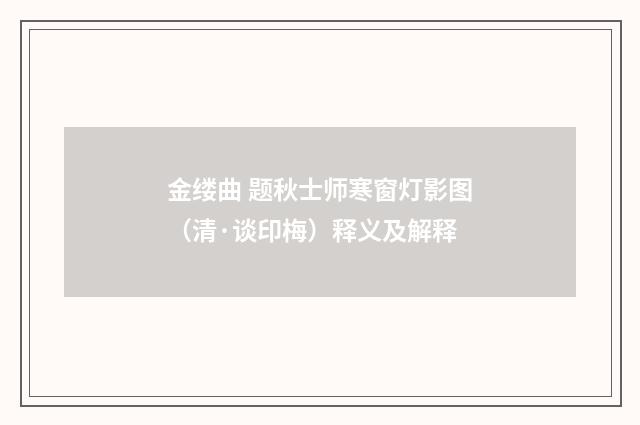 金缕曲 题秋士师寒窗灯影图（清·谈印梅）释义及解释