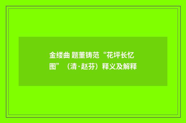 金缕曲 题董铸范“花坪长忆图”（清·赵芬）释义及解释
