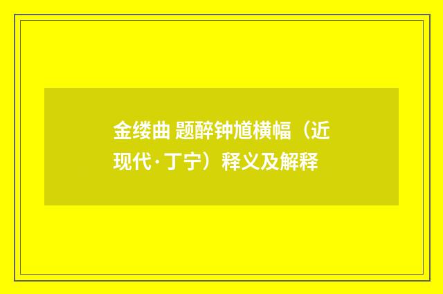 金缕曲 题醉钟馗横幅（近现代·丁宁）释义及解释