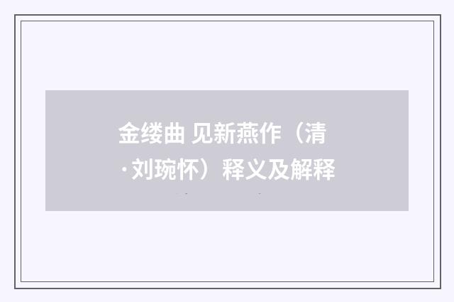 金缕曲 见新燕作（清·刘琬怀）释义及解释