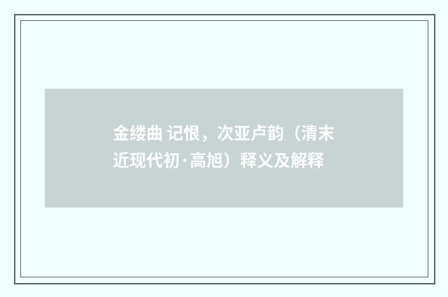金缕曲 记恨，次亚卢韵（清末近现代初·高旭）释义及解释