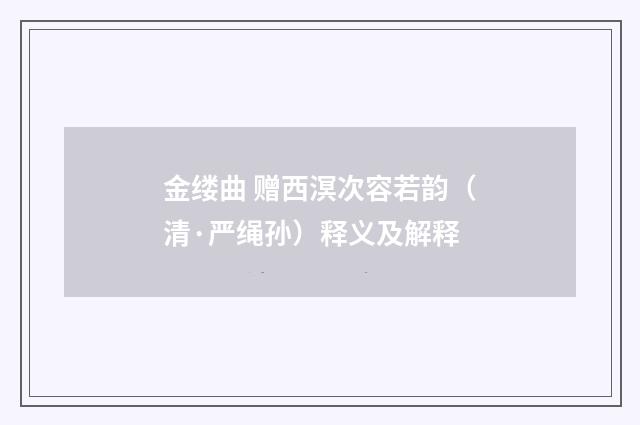 金缕曲 赠西溟次容若韵（清·严绳孙）释义及解释