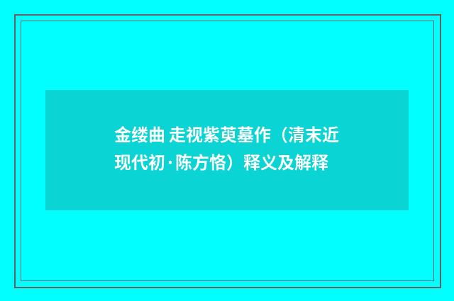 金缕曲 走视紫萸墓作（清末近现代初·陈方恪）释义及解释